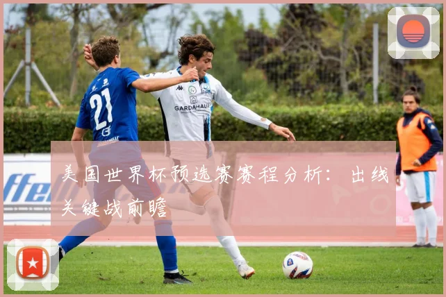 美国世界杯预选赛赛程分析：出线关键战前瞻
