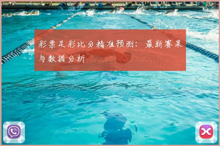 彩票足彩比分精准预测：最新赛果与数据分析