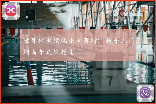 世界杯竞猜玩法全解析：新手入门到高手进阶指南